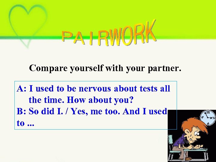 Compare yourself with your partner. A: I used to be nervous about tests all