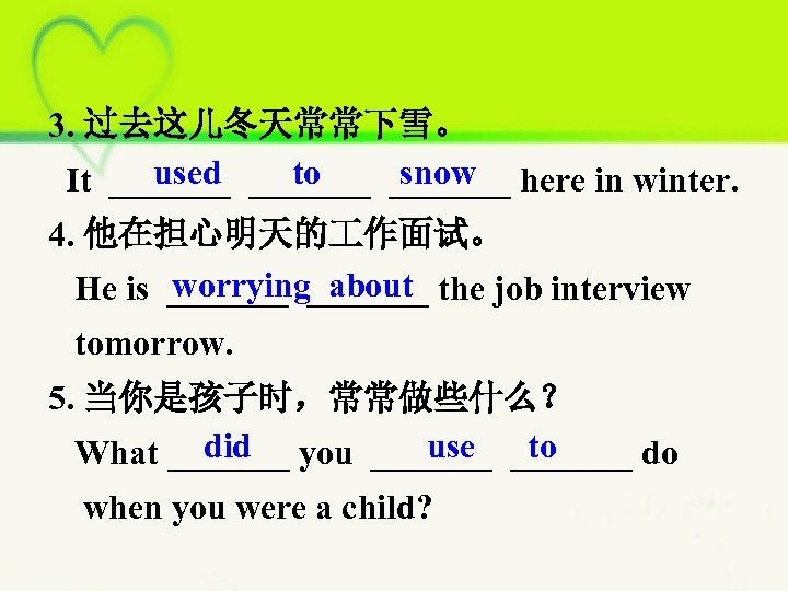 3. 过去这儿冬天常常下雪。 used to snow It _______ here in winter. 4. 他在担心明天的 作面试。 worrying
