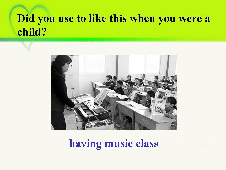Did you use to like this when you were a child? having music class