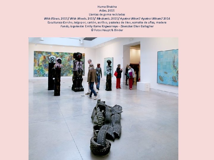 Huma Bhabha Atlas. 2015 Llantas de goma recicladas With Blows. 2015/ With Words. 2015/