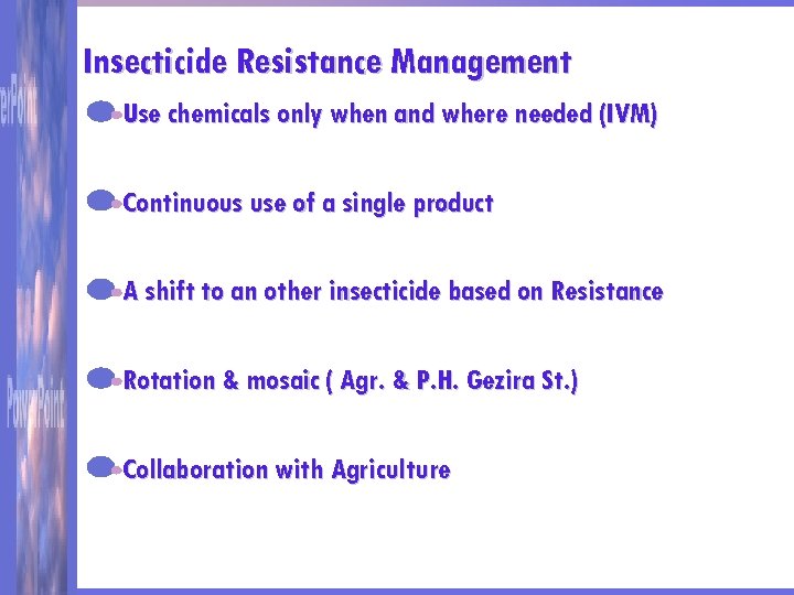 Insecticide Resistance Management Use chemicals only when and where needed (IVM) Continuous use of