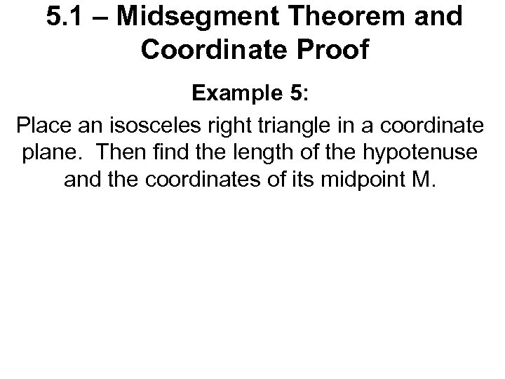 5. 1 – Midsegment Theorem and Coordinate Proof Example 5: Place an isosceles right