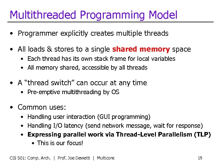 Multithreaded Programming Model • Programmer explicitly creates multiple threads • All loads & stores