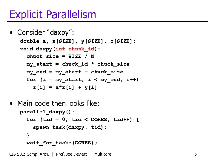 Explicit Parallelism • Consider “daxpy”: double a, x[SIZE], y[SIZE], z[SIZE]; void daxpy(int chunk_id): chuck_size