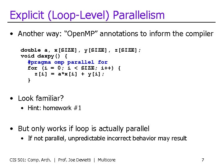 Explicit (Loop-Level) Parallelism • Another way: “Open. MP” annotations to inform the compiler double
