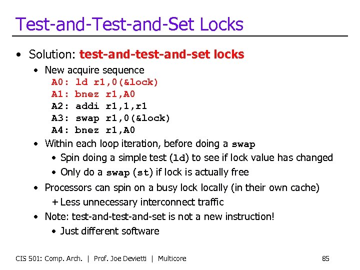 Test-and-Set Locks • Solution: test-and-set locks • New acquire sequence A 0: ld r