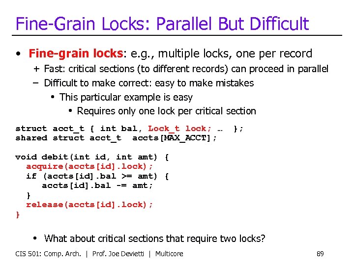 Fine-Grain Locks: Parallel But Difficult • Fine-grain locks: e. g. , multiple locks, one