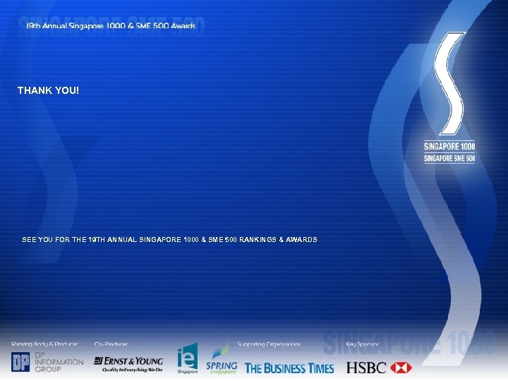THANK YOU! SEE YOU FOR THE 19 TH ANNUAL SINGAPORE 1000 & SME 500
