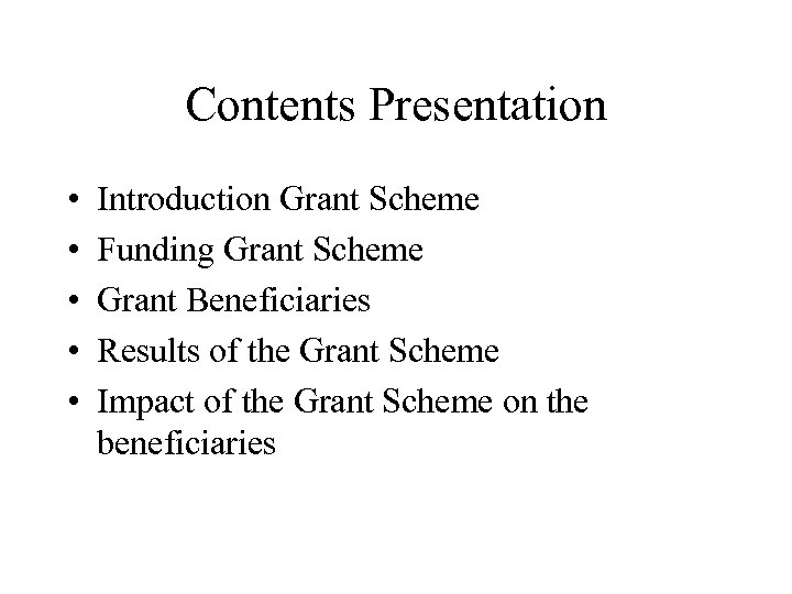 Contents Presentation • • • Introduction Grant Scheme Funding Grant Scheme Grant Beneficiaries Results