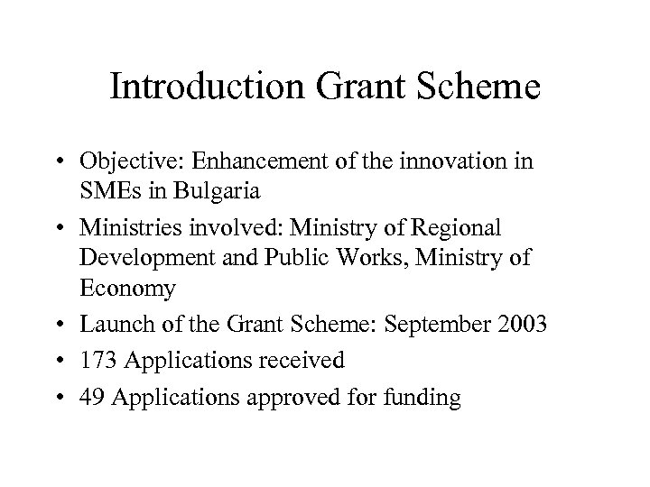 Introduction Grant Scheme • Objective: Enhancement of the innovation in SMEs in Bulgaria •