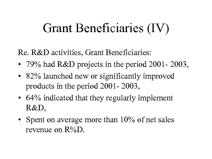 Grant Beneficiaries (IV) Re. R&D activities, Grant Beneficiaries: • 79% had R&D projects in