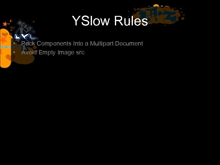 YSlow Rules • Pack Components Into a Multipart Document • Avoid Empty Image src