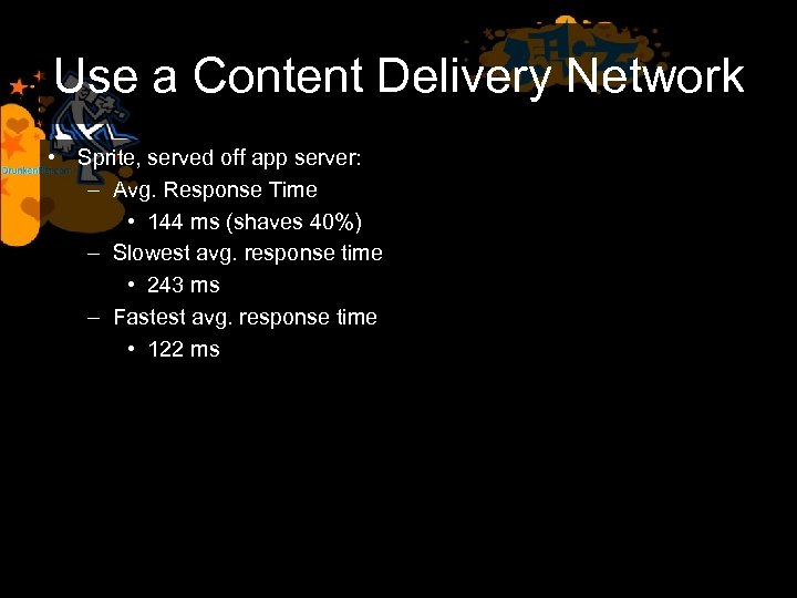 Use a Content Delivery Network • Sprite, served off app server: – Avg. Response