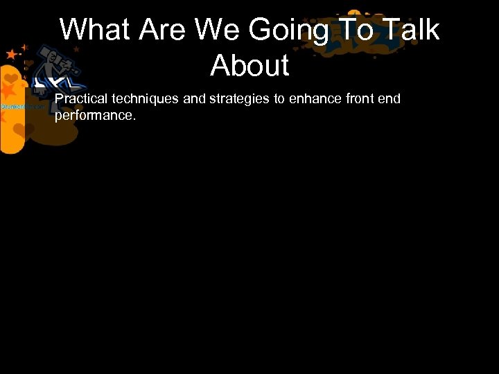 What Are We Going To Talk About Practical techniques and strategies to enhance front