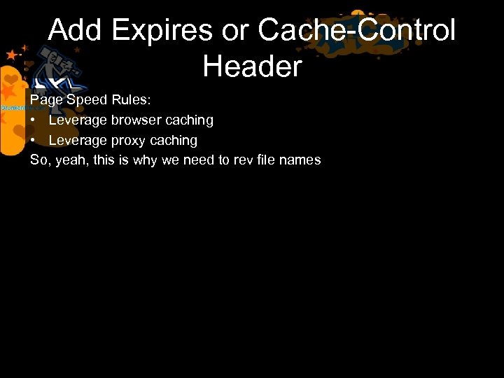 Add Expires or Cache-Control Header Page Speed Rules: • Leverage browser caching • Leverage