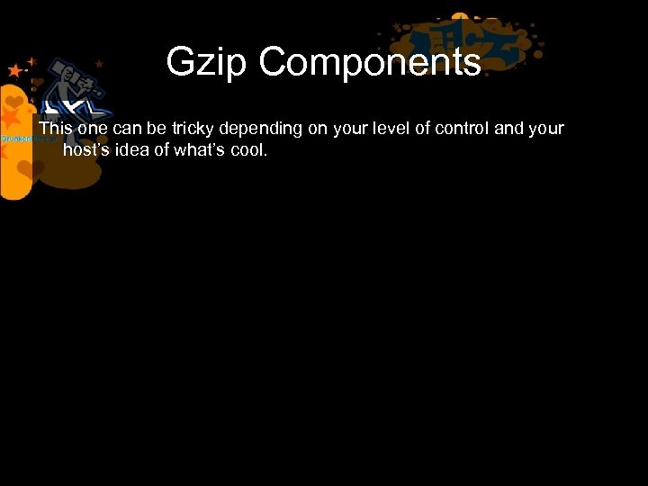 Gzip Components This one can be tricky depending on your level of control and