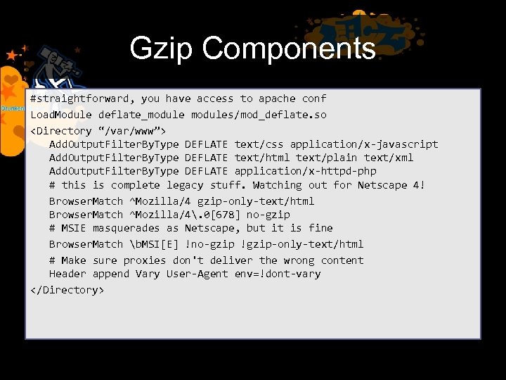 Gzip Components #straightforward, you have access to apache conf Load. Module deflate_modules/mod_deflate. so <Directory