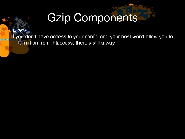 Gzip Components If you don’t have access to your config and your host won’t