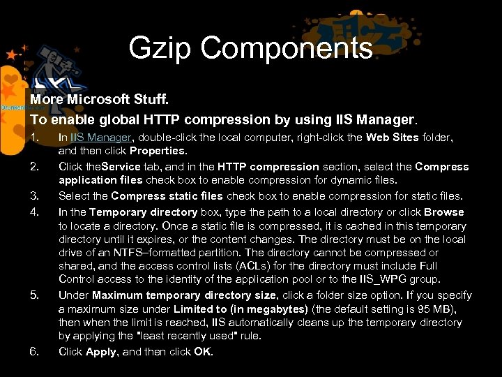 Gzip Components More Microsoft Stuff. To enable global HTTP compression by using IIS Manager.