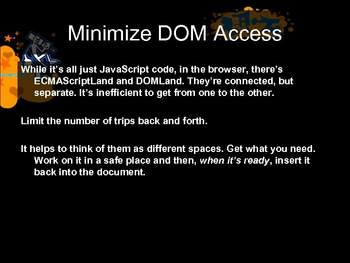 Minimize DOM Access While it’s all just Java. Script code, in the browser, there’s