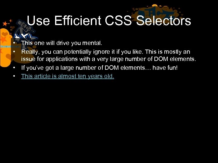 Use Efficient CSS Selectors • This one will drive you mental. • Really, you