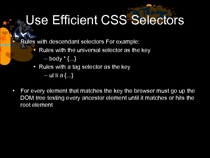 Use Efficient CSS Selectors • Rules with descendant selectors For example: • Rules with