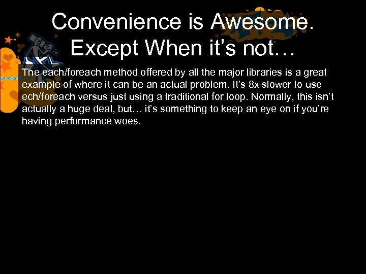 Convenience is Awesome. Except When it’s not… The each/foreach method offered by all the