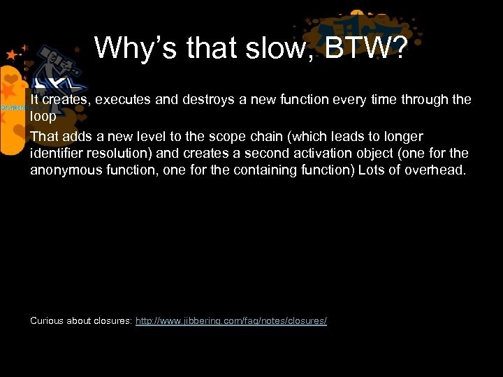 Why’s that slow, BTW? It creates, executes and destroys a new function every time