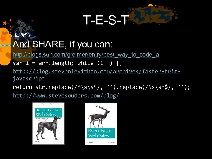 T-E-S-T And SHARE, if you can: http: //blogs. sun. com/greimer/entry/best_way_to_code_a var i = arr.