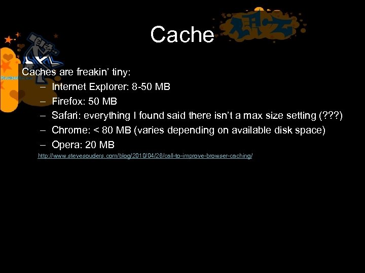 Caches are freakin’ tiny: – Internet Explorer: 8 -50 MB – Firefox: 50 MB