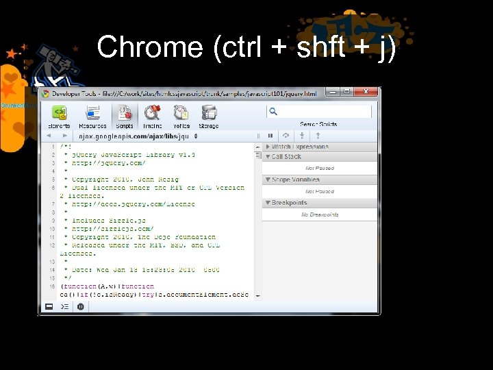 Chrome (ctrl + shft + j) 