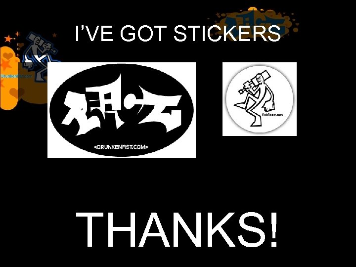 I’VE GOT STICKERS THANKS! 