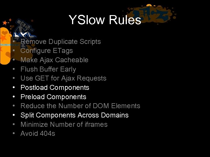 YSlow Rules • • • Remove Duplicate Scripts Configure ETags Make Ajax Cacheable Flush