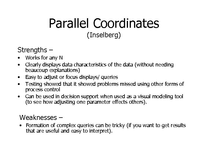 Parallel Coordinates (Inselberg) Strengths – • • • Works for any N Clearly displays