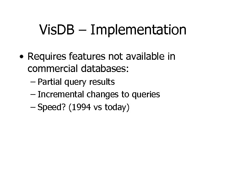Vis. DB – Implementation • Requires features not available in commercial databases: – Partial