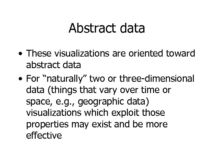 Abstract data • These visualizations are oriented toward abstract data • For “naturally” two