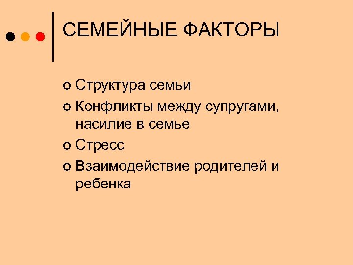 СЕМЕЙНЫЕ ФАКТОРЫ Структура семьи ¢ Конфликты между супругами, насилие в семье ¢ Стресс ¢