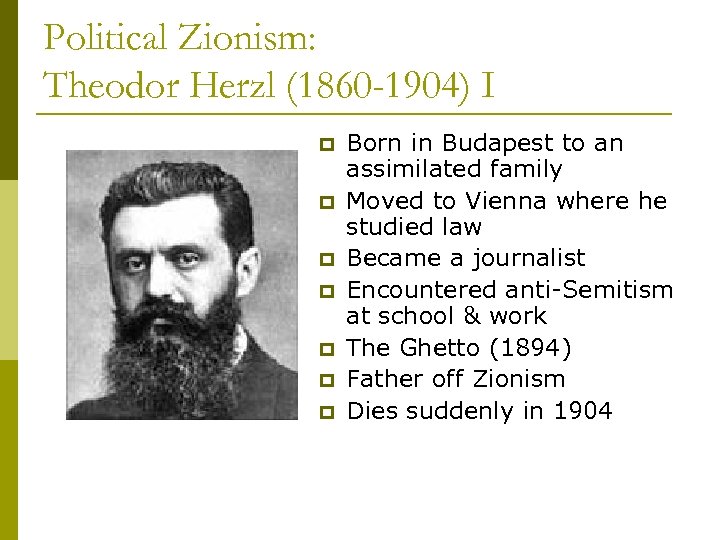 Political Zionism: Theodor Herzl (1860 -1904) I p p p p Born in Budapest