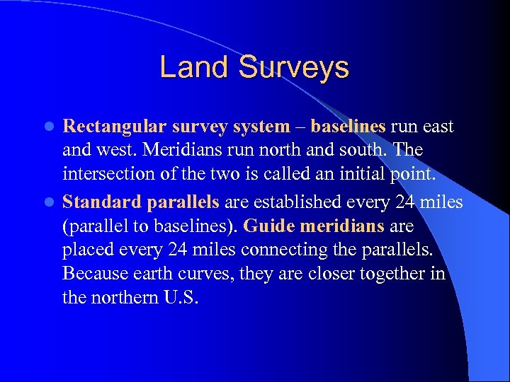 Land Surveys Rectangular survey system – baselines run east and west. Meridians run north