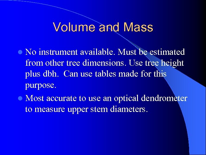 Volume and Mass l No instrument available. Must be estimated from other tree dimensions.