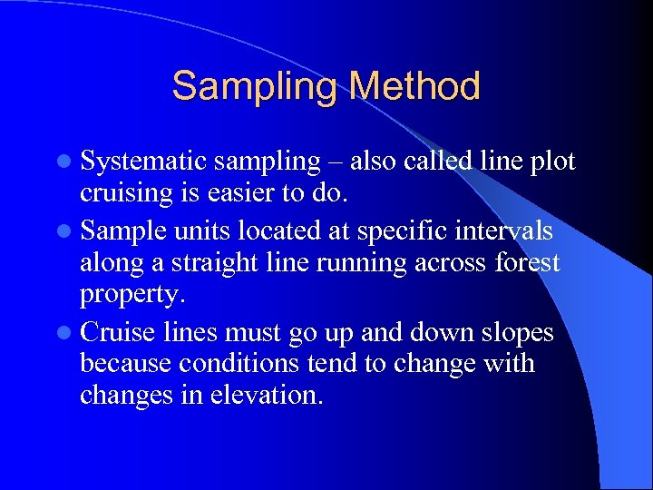 Sampling Method l Systematic sampling – also called line plot cruising is easier to