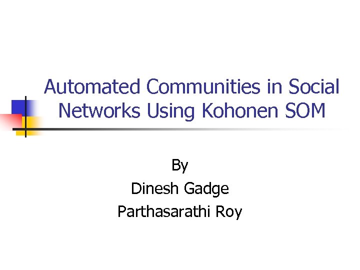 Automated Communities in Social Networks Using Kohonen SOM By Dinesh Gadge Parthasarathi Roy 