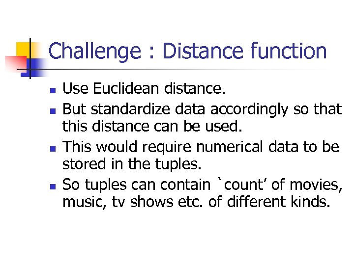 Challenge : Distance function n n Use Euclidean distance. But standardize data accordingly so