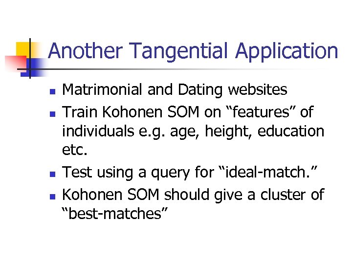 Another Tangential Application n n Matrimonial and Dating websites Train Kohonen SOM on “features”