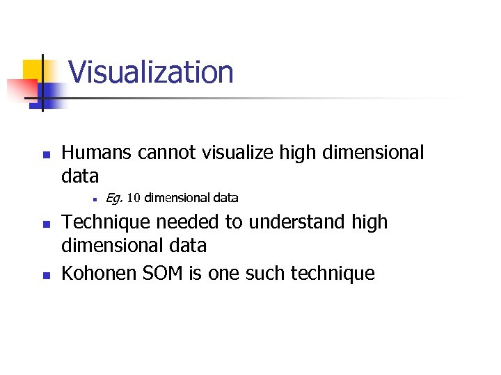 Visualization n Humans cannot visualize high dimensional data n n n Eg. 10 dimensional