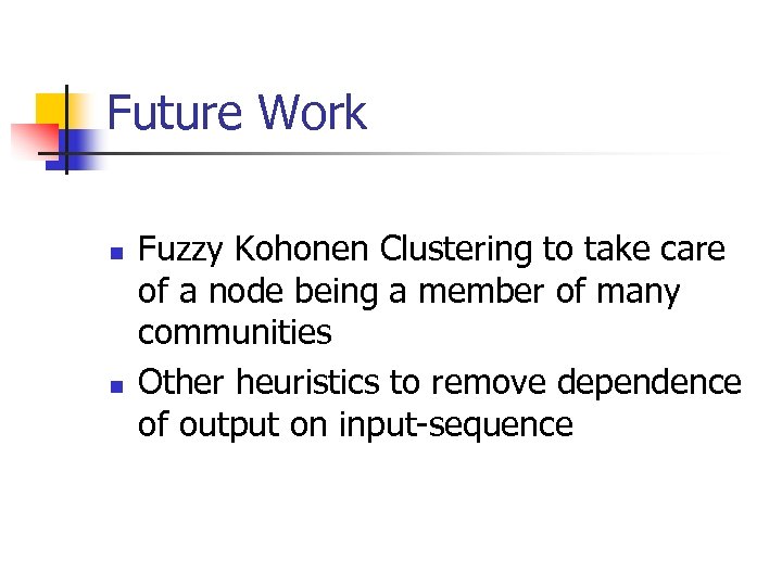 Future Work n n Fuzzy Kohonen Clustering to take care of a node being