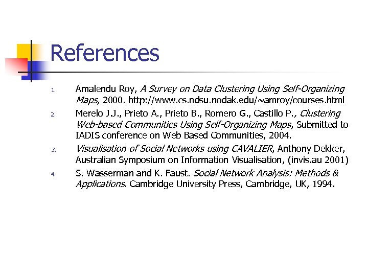 References 1. 2. 3. 4. Amalendu Roy, A Survey on Data Clustering Using Self-Organizing