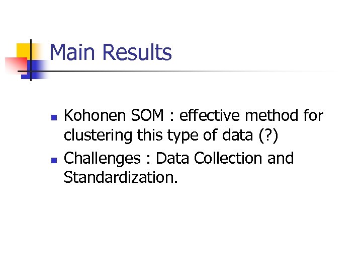 Main Results n n Kohonen SOM : effective method for clustering this type of