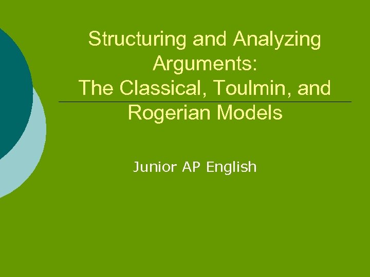 Structuring and Analyzing Arguments: The Classical, Toulmin, and Rogerian Models Junior AP English 