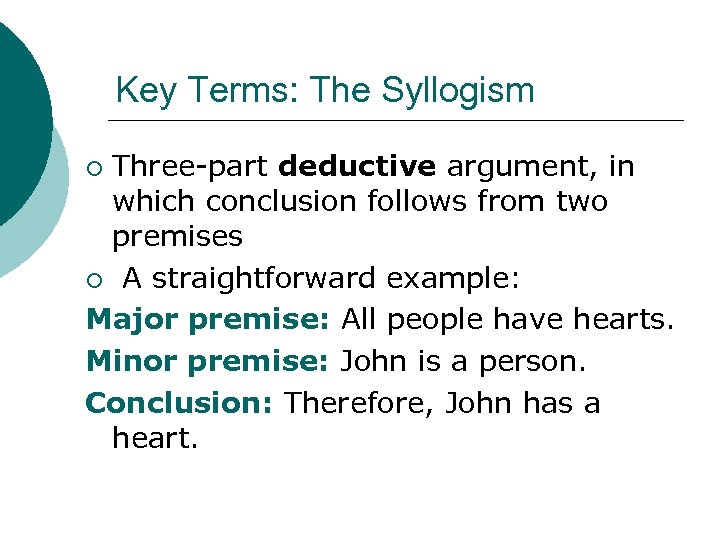 Key Terms: The Syllogism Three-part deductive argument, in which conclusion follows from two premises